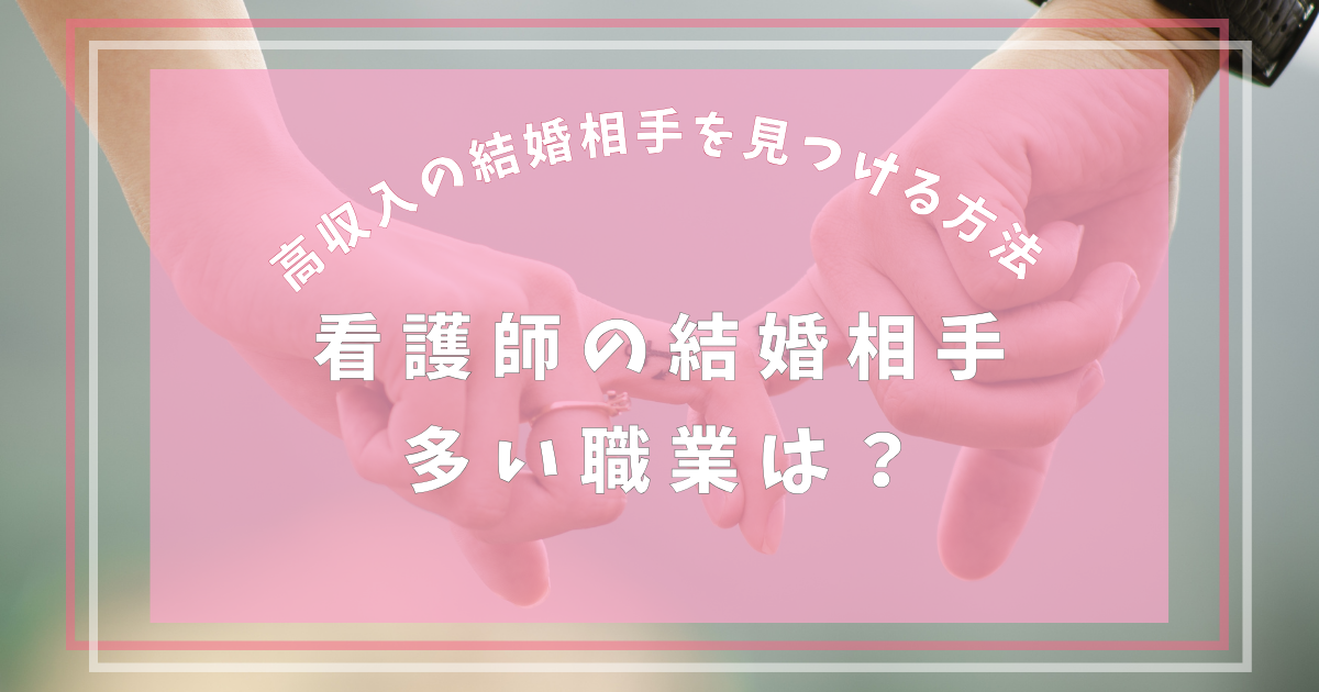 看護師の結婚相手に多い職業は？高収入の結婚相手と出会う方法も紹介
